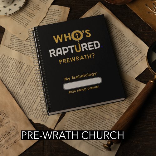 My Pre_wrath Rapture Eschatology Study Ministry Notebook