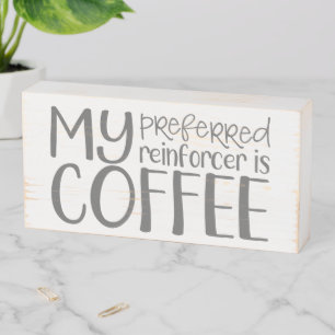 My preferred reinforcer is coffee, ABA gift, BCBA, Wooden Box Sign