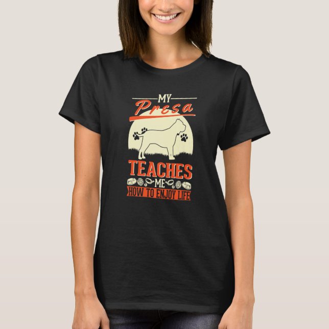 My Presa Canario Teaches Me How To Enjoy Life Pres T-Shirt (Front)