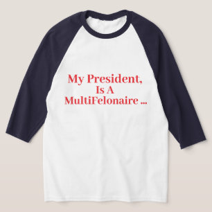 My President, Is A MultiFelonaire... - T-Shirt