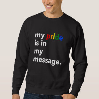 My Pride Is In My Message Apparel Sweatshirt