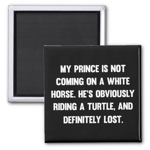 My prince is not coming on a white horse funny magnet