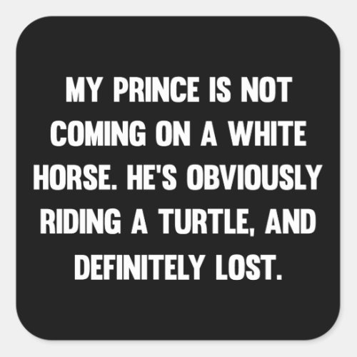 My prince is not coming on a white horse funny square sticker