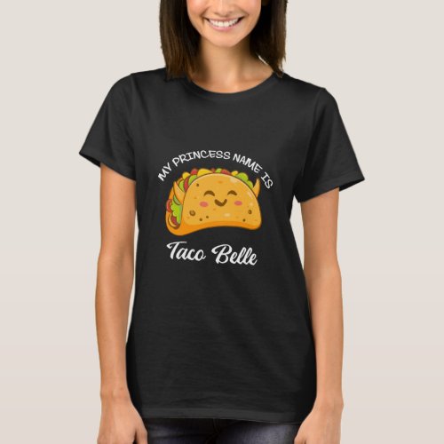 My Princess Name Taco Beautiful Tacos Funny Cute22 T_Shirt