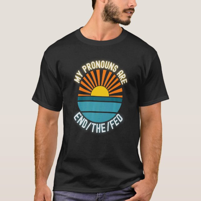 My Pronouns Are End The Fed Money Printing Federal T-Shirt (Front)
