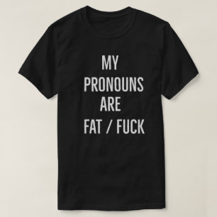 My Pronouns Are Fat F*ck T-Shirt
