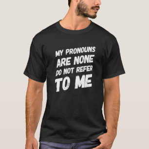 My Pronouns Are None Do Not Refer To Me Introvert T-Shirt