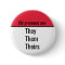 My pronouns are They Them Theirs