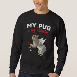 My Pug Is My Valentine Dog  Dogs Heart Valentines  Sweatshirt