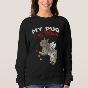 My Pug Is My Valentine Dog  Dogs Heart Valentines  Sweatshirt