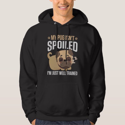 My Pug Isnx27t Spoiled Ix27M Just Well Trained Hoodie