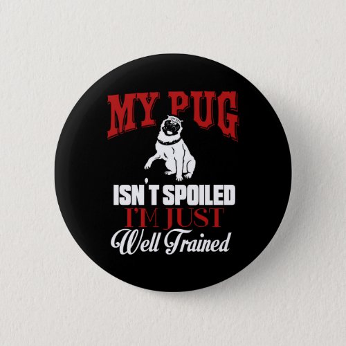 My Pug Isnt Spoiled I M well Trained Cartoon Pug Button