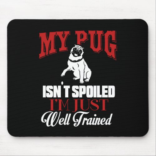 My Pug Isnt Spoiled I M well Trained Cartoon Pug Mouse Pad