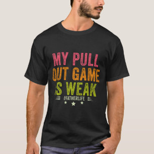 My Pull Out Game Is Weak Funny New Father Dad Gift T-Shirt