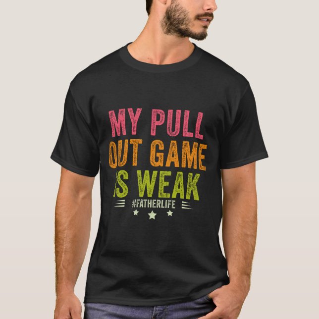 My Pull Out Game Is Weak Funny New Father Dad Gift T-Shirt (Front)