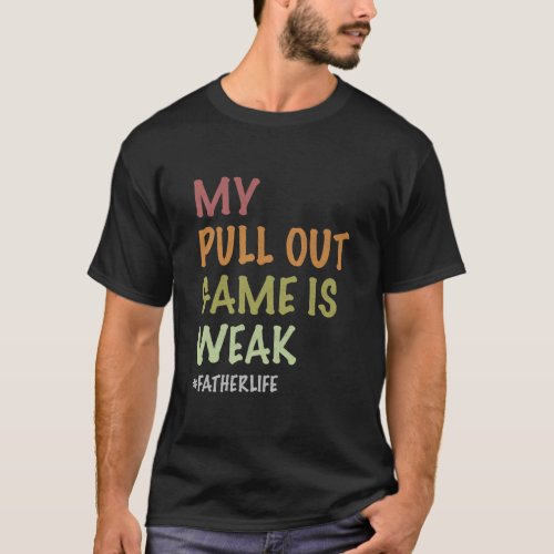 My Pull Out Game Is Weak Funny New Father Dad T_Shirt
