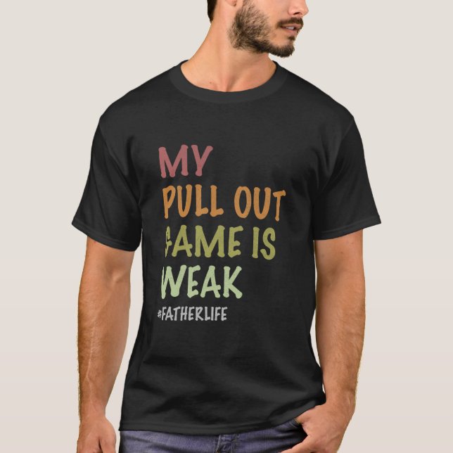My Pull Out Game Is Weak Funny New Father Dad T-Shirt (Front)
