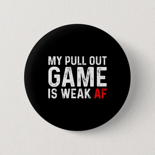My Pull Out Game Is Weak My Pull Out Game Is Weak  Button (Front)