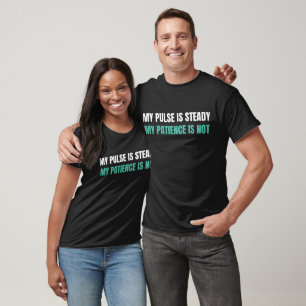 My Pulse Is Steady My Patience Is Not Nurse Shirt