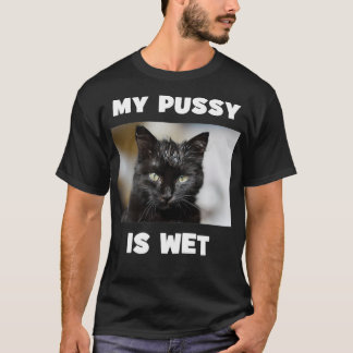 My Pussy is Wet Cheeky Double Entendre Cute Cat T-Shirt