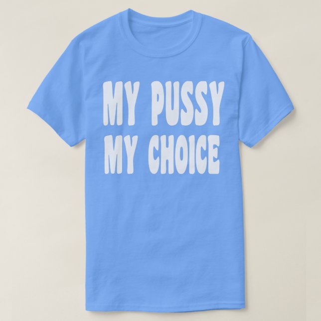 My Pussy My Choice T-Shirt (Design Front)