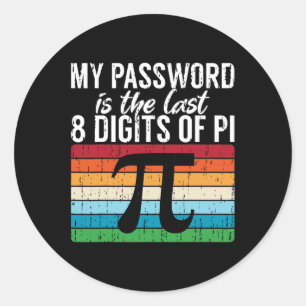 My Pword Is The Last 8 Digits Of Pi Math Pi Day Vi Classic Round Sticker