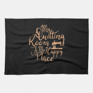 My Quilting Room Is My Happy Place - Quilting Kitchen Towel