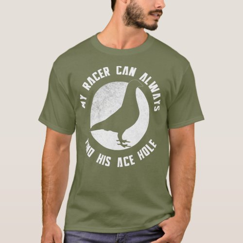 My Racing Pigeon Can Always Find His Ace Hole T_Shirt