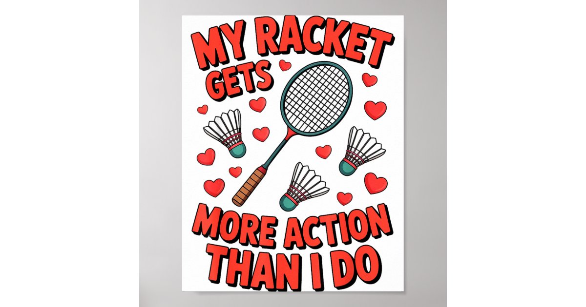 Witty Rackets My Racket Gets More Action Than I Do Funny Badmint Poster | Zazzle