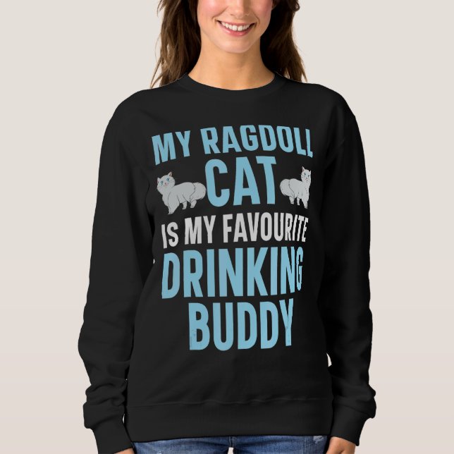 My Ragdoll Cat Is My Favorite Drinking Buddy Kitty Sweatshirt (Front)
