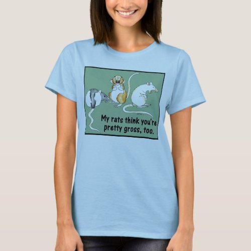 My Rats Think Youre Gross Too Womens T T_Shirt