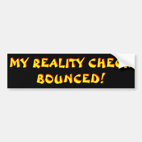 mY rEALITY cHECK bOUNCED Black Background Bumper Sticker