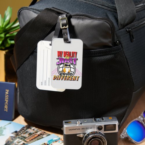MY REALITY IS JUST DIFFERENT LUGGAGE TAG