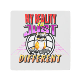 MY REALITY IS JUST DIFFERENT! METAL PRINT