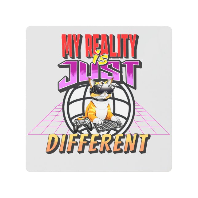 MY REALITY IS JUST DIFFERENT! METAL PRINT (Front)