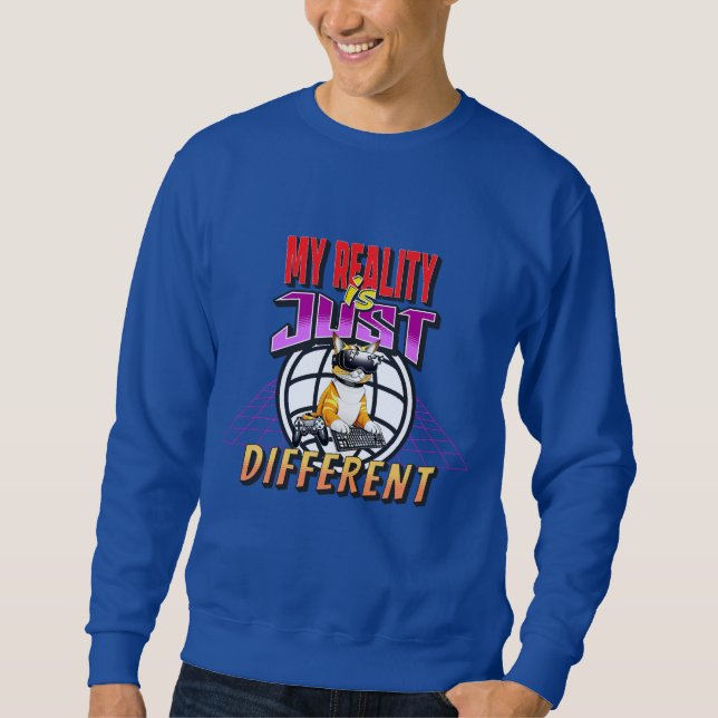 MY REALITY IS JUST DIFFERENT! SWEATSHIRT (Front)