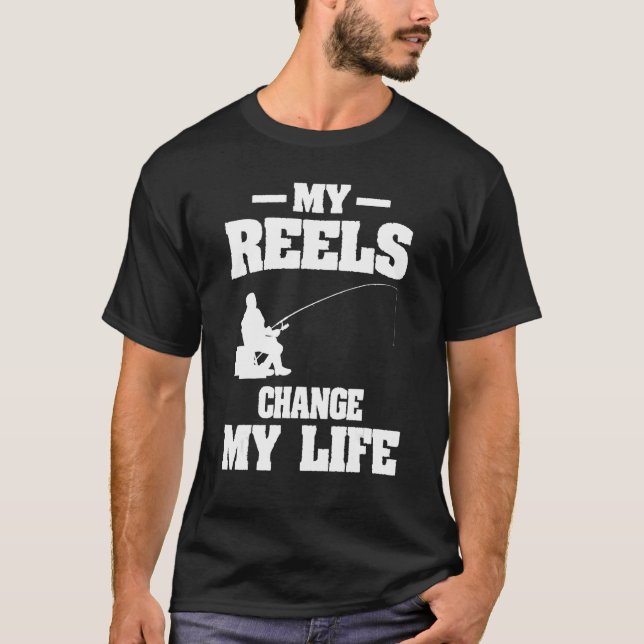 My Reels Changed My Life Fishing Fisherman T-Shirt (Front)