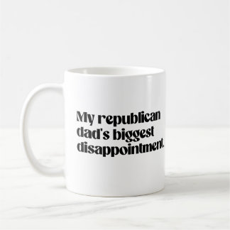 My republican dad's biggest disappointment coffee mug