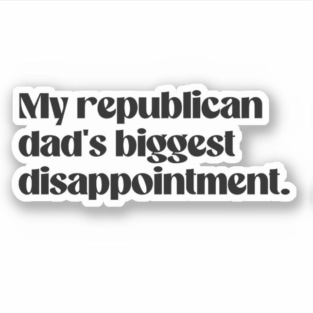 My republican dad's biggest disappointment sticker (Front)