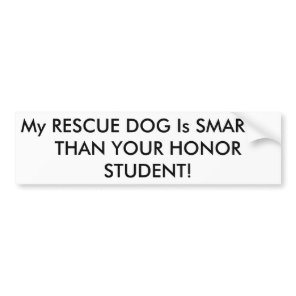 My RESCUE DOG is SMARTER THAN YOUR HONOR STUDENT! Bumper Sticker