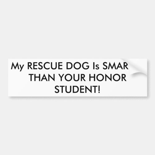 My RESCUE DOG is SMARTER THAN YOUR HONOR STUDENT Bumper Sticker
