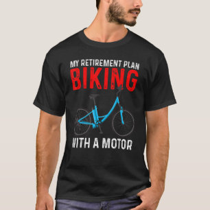My Retirement Plan Biking With A Motor eBike Bicyc T-Shirt