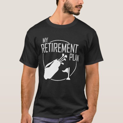 My Retirement Plan Golf Golfers Best Dad Golfing