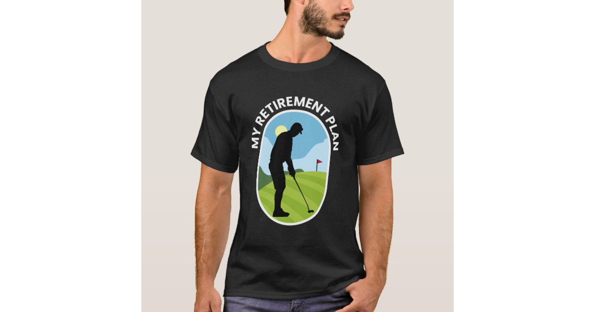 My Retirement Plan - Golf Golfing Retired Planning T-Shirt | Zazzle