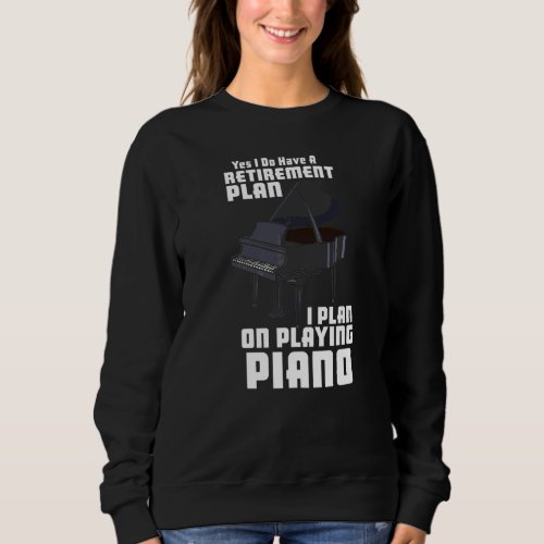My Retirement Plan I Plan On Playing Piano Piano T Sweatshirt