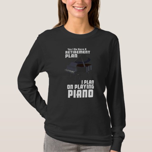 My Retirement Plan I Plan On Playing Piano Piano T T_Shirt