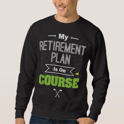 My Retirement Plan Is On Course Funny Golf Gift fo Sweatshirt