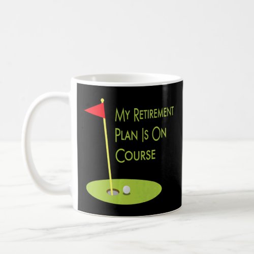 My Retirement Plan Is On Course Golfing For Retire Coffee Mug