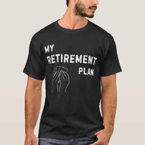 My retirement plan is playing cards all the time T_Shirt