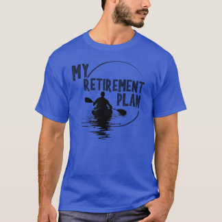 My Retirement Plan KAYAK KAYAKING t-shirt